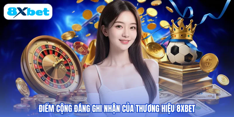 Điểm cộng đáng ghi nhận của thương hiệu 8XBET