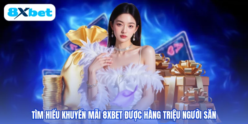Tìm hiểu khuyến mãi 8XBET được hàng triệu người săn
